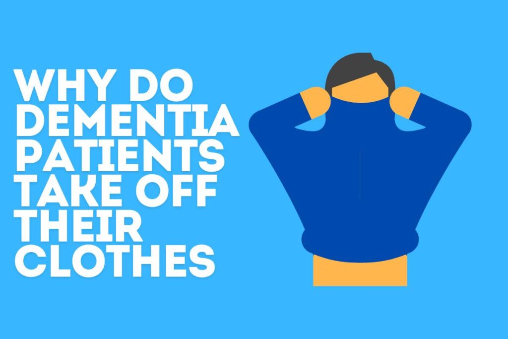 Why Do Dementia Patients Take Off Their Clothes