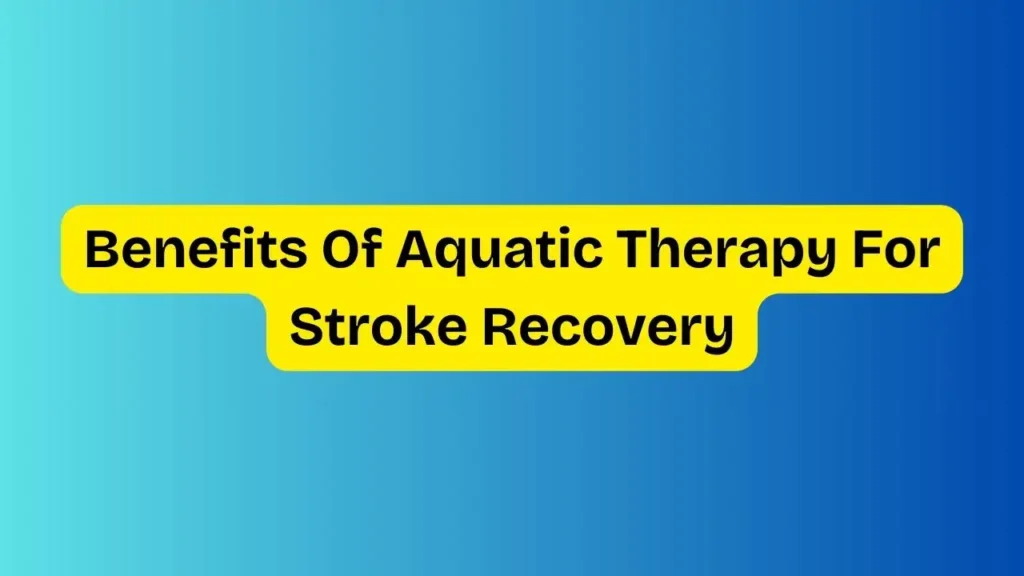 Benefits Of Aquatic Therapy For Stroke Recovery